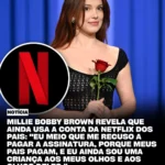 millie bobby brown diz que continua na conta dos pais, não vai assinar netflix