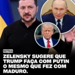 zelensky sugere que trump trate putin como fez com maduro e provoca debate